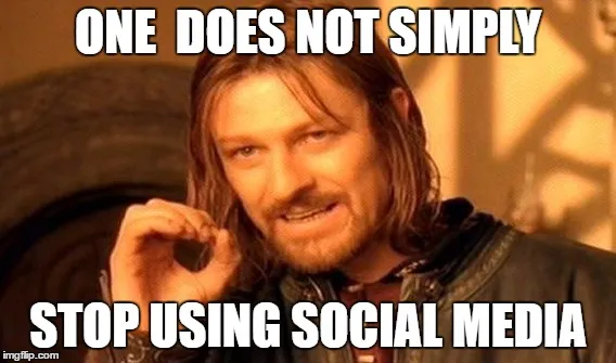 One does not simply stop using social media.
